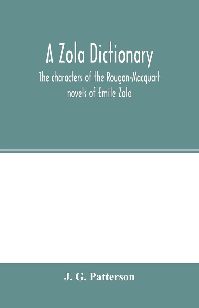 A Zola dictionary; the characters of the Rougon-Macquart novels of Emile Zola with a biographical and critical introduction synopses of the plots bibliographical note map genealogy etc