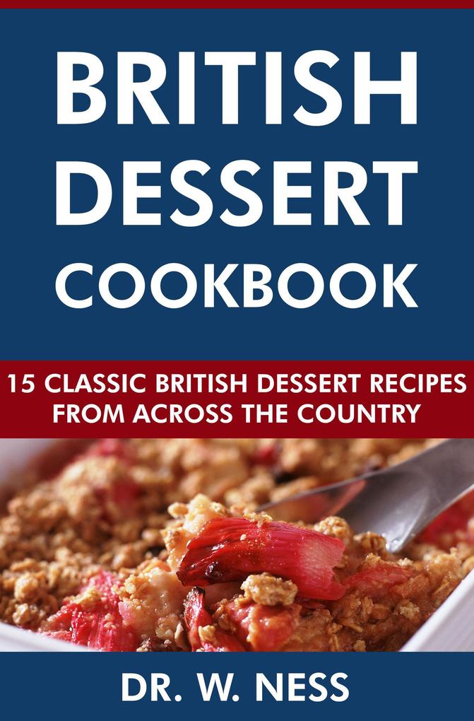 British Dessert Cookbook: 15 Classic British Dessert Recipes from Across the Country