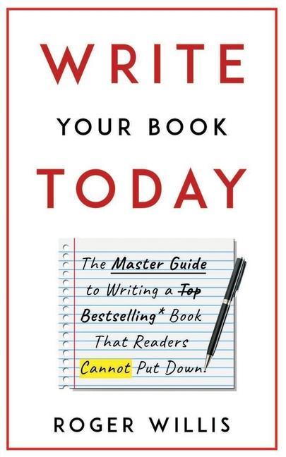 Write Your Book Today: The Master Guide to Writing a Bestselling Book That Readers Cannot Put Down