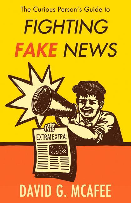 The Curious Person‘s Guide to Fighting Fake News