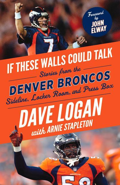 If These Walls Could Talk: Denver Broncos: Stories from the Denver Broncos Sideline Locker Room and Press Box