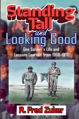 Standing Tall and Looking Good: One Soldier‘s Life and Lessons Learned from 1968-1971