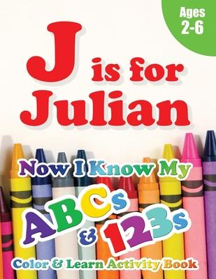 J is for Julian: Now I Know My ABCs and 123s Coloring & Activity Book with Writing and Spelling Exercises (Age 2-6) 128 Pages