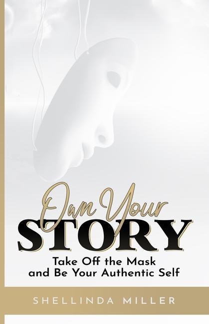 Own Your Story: Take Off the Mask and Be Your Authentic Self