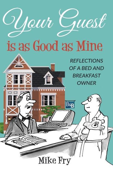 Your Guest is as Good as Mine: Reflections of a Bed and Breakfast Owner