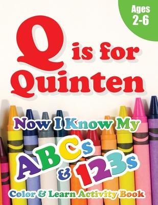 Q is for Quinten: Now I Know My ABCs and 123s Coloring & Activity Book with Writing and Spelling Exercises (Age 2-6) 128 Pages
