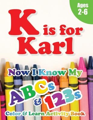 K is for Karl: Now I Know My ABCs and 123s Coloring & Activity Book with Writing and Spelling Exercises (Age 2-6) 128 Pages