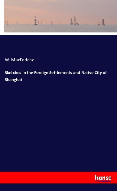 Sketches in the Foreign Settlements and Native City of Shanghai