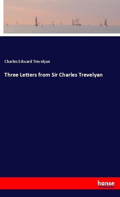 Three Letters from Sir Charles Trevelyan