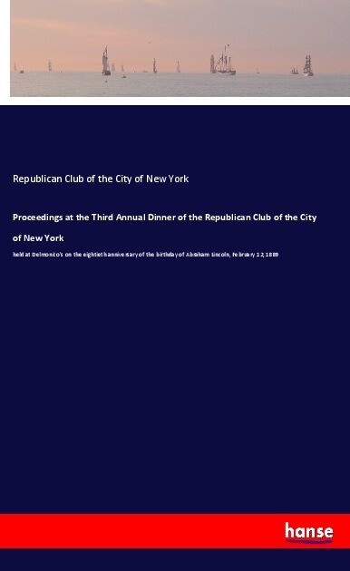 Proceedings at the Third Annual Dinner of the Republican Club of the City of New York