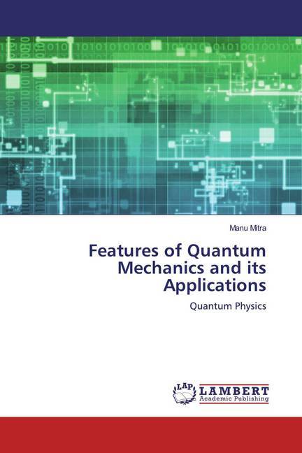 Features of Quantum Mechanics and its Applications