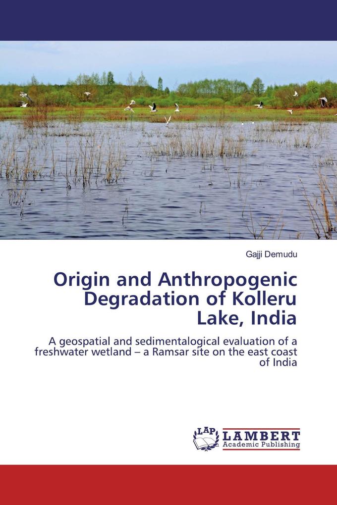 Origin and Anthropogenic Degradation of Kolleru Lake India