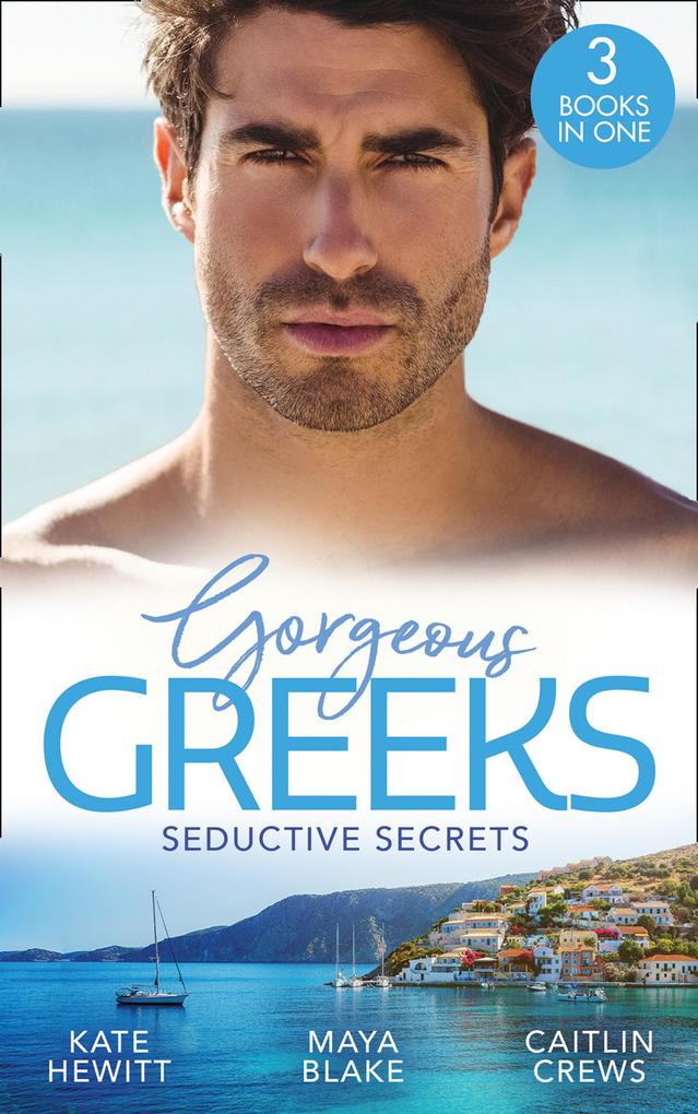 Gorgeous Greeks: Seductive Secrets: Bound to the Greek (Harlequin The Billionaires Collection) / What The Greek Wants Most / The Billionaire‘s Secret Princess