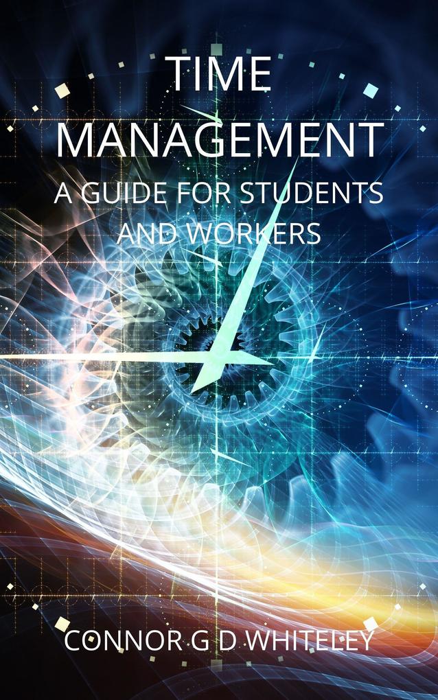 Time Management: A Guide for Students and Workers (Business for Srudents and Workers #1)