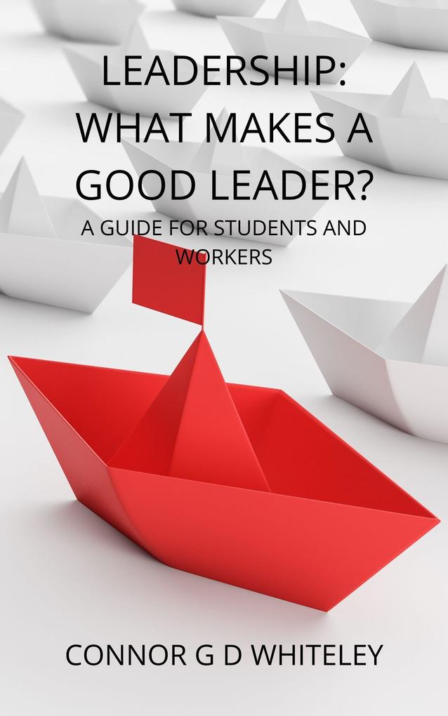 Leadership: What Makes a Good Leader? (Business for Students and Workers #2)