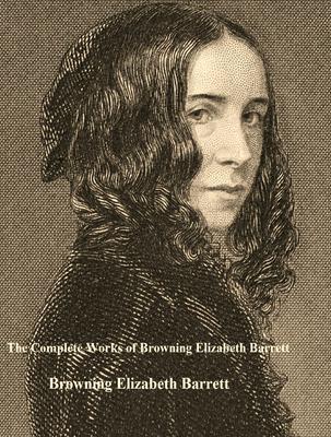 The Complete Works of Browning Elizabeth Barrett