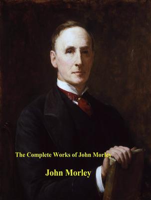 The Complete Works of John Morley