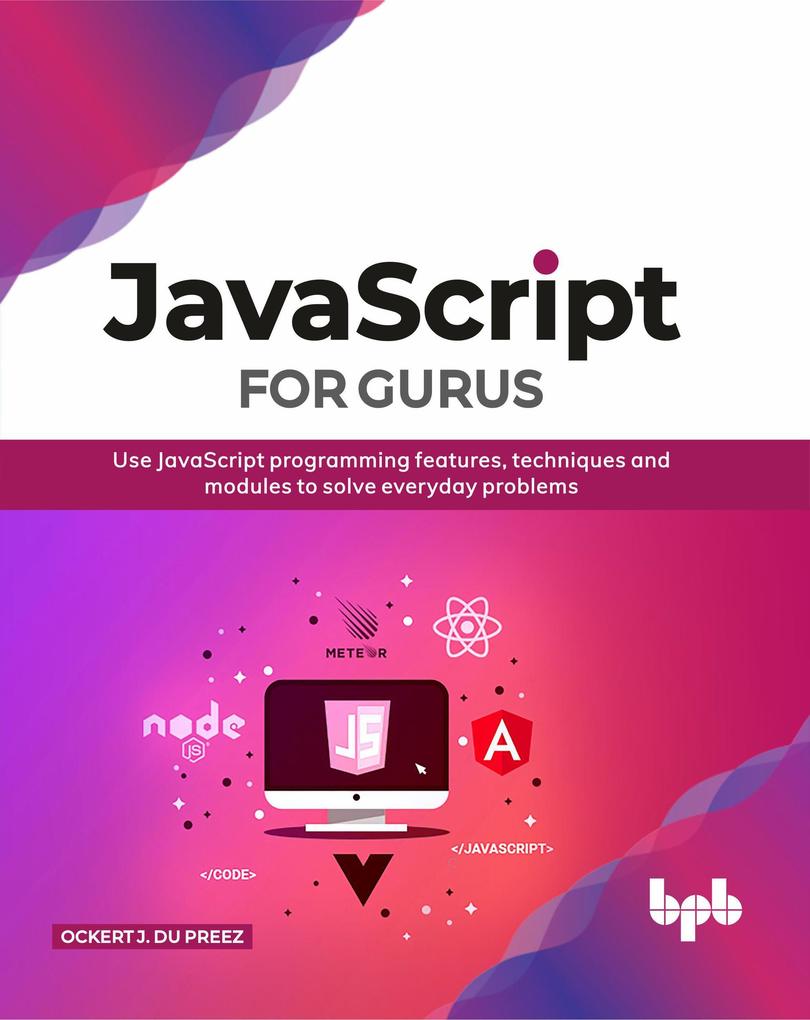 JavaScript for Gurus: Use Javascript Programming Features Techniques and Modules to Solve Everyday Problems