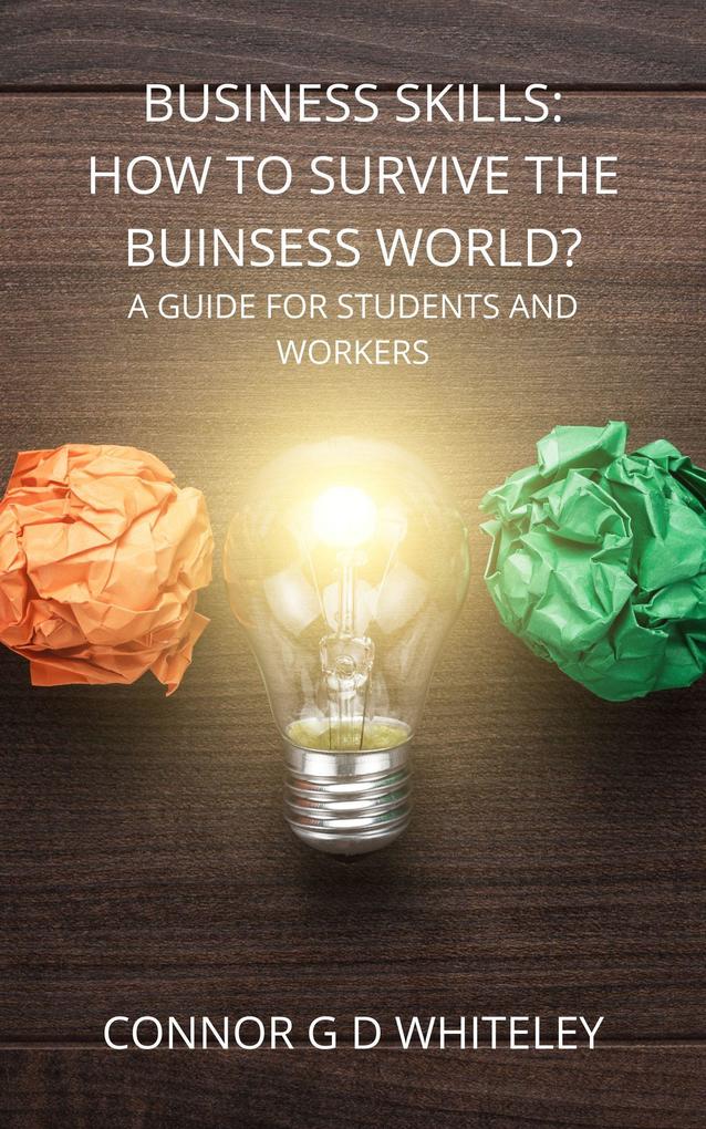 Business Skills: How to Survive the Business World? A Guide for Students Employees and Employers (Business for Students and Workers #3)