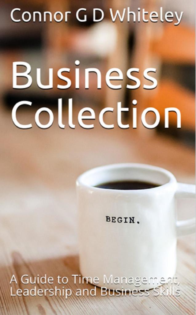 Business Collection: A Guide to Time Management Leadership and Business Skills (Business for Students and Workers #4)