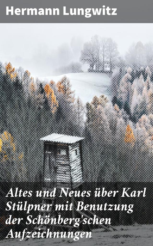 Altes und Neues über Karl Stülpner mit Benutzung der Schönberg‘schen Aufzeichnungen