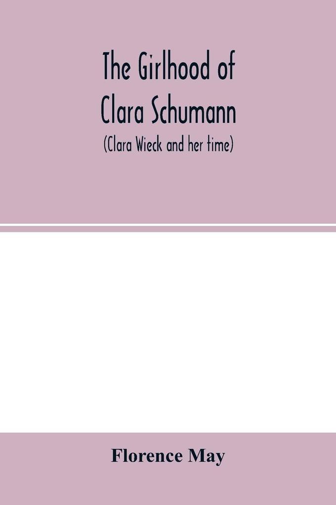 The girlhood of Clara Schumann (Clara Wieck and her time)