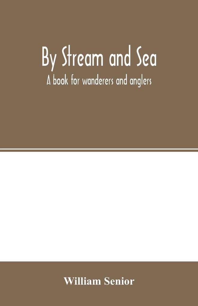 By stream and sea. A book for wanderers and anglers
