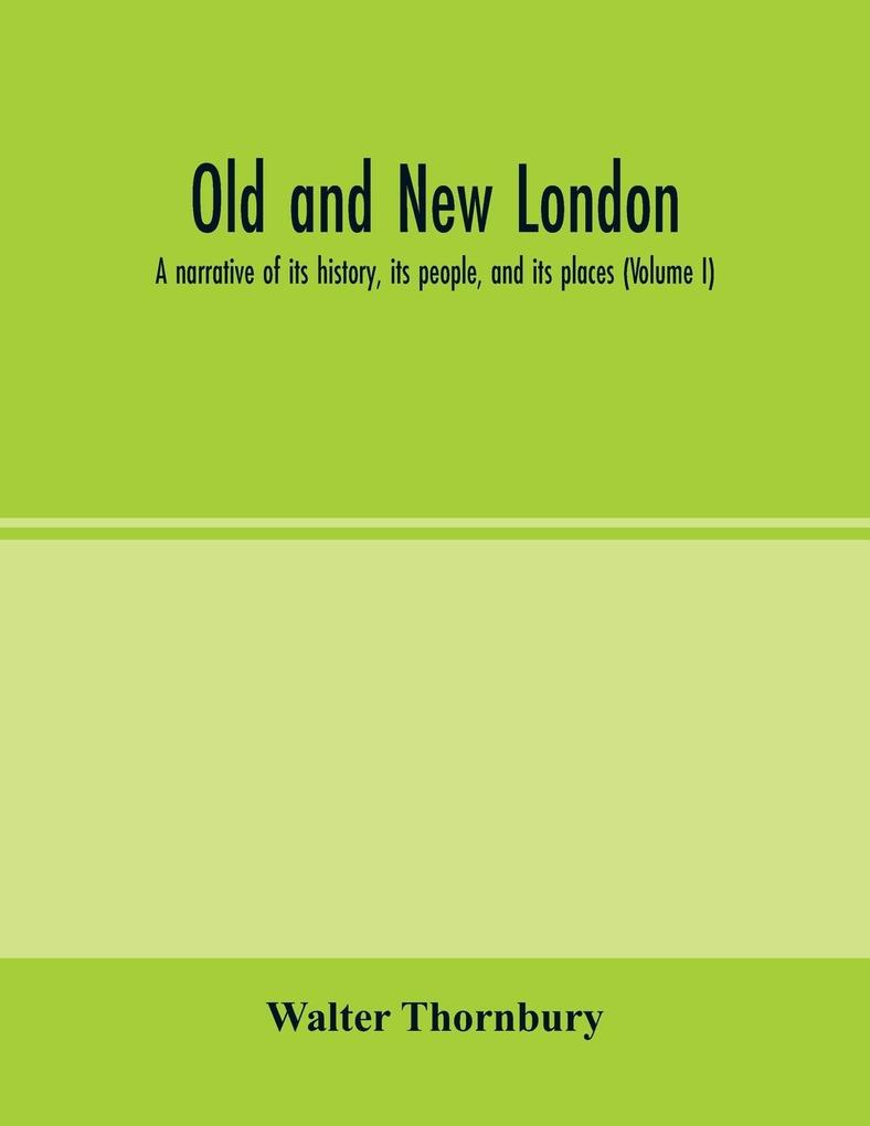 Old and new London; a narrative of its history its people and its places (Volume I)