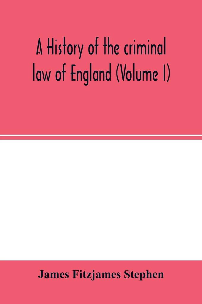 A history of the criminal law of England (Volume I)