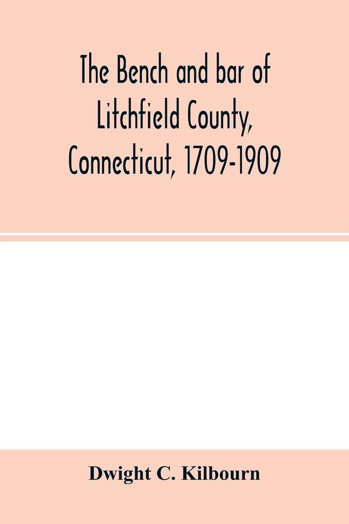 The bench and bar of Litchfield County Connecticut 1709-1909