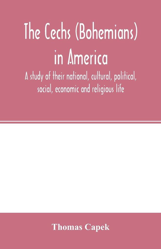 The Cechs (Bohemians) in America; a study of their national cultural political social economic and religious life