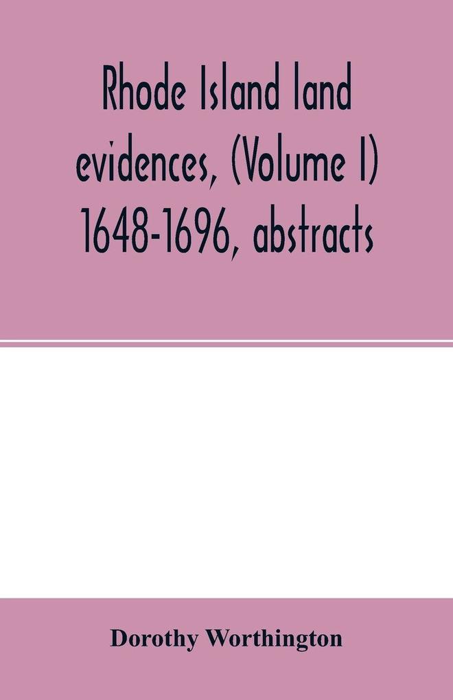 Rhode Island land evidences (Volume I) 1648-1696 abstracts