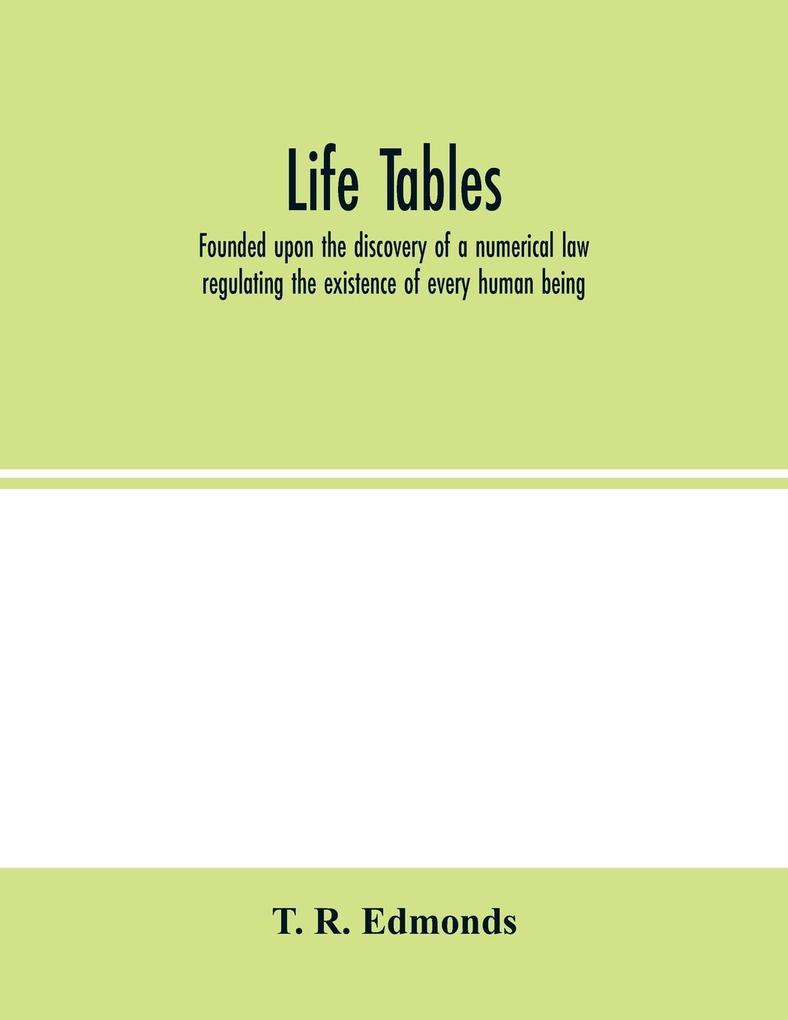 Life tables founded upon the discovery of a numerical law regulating the existence of every human being