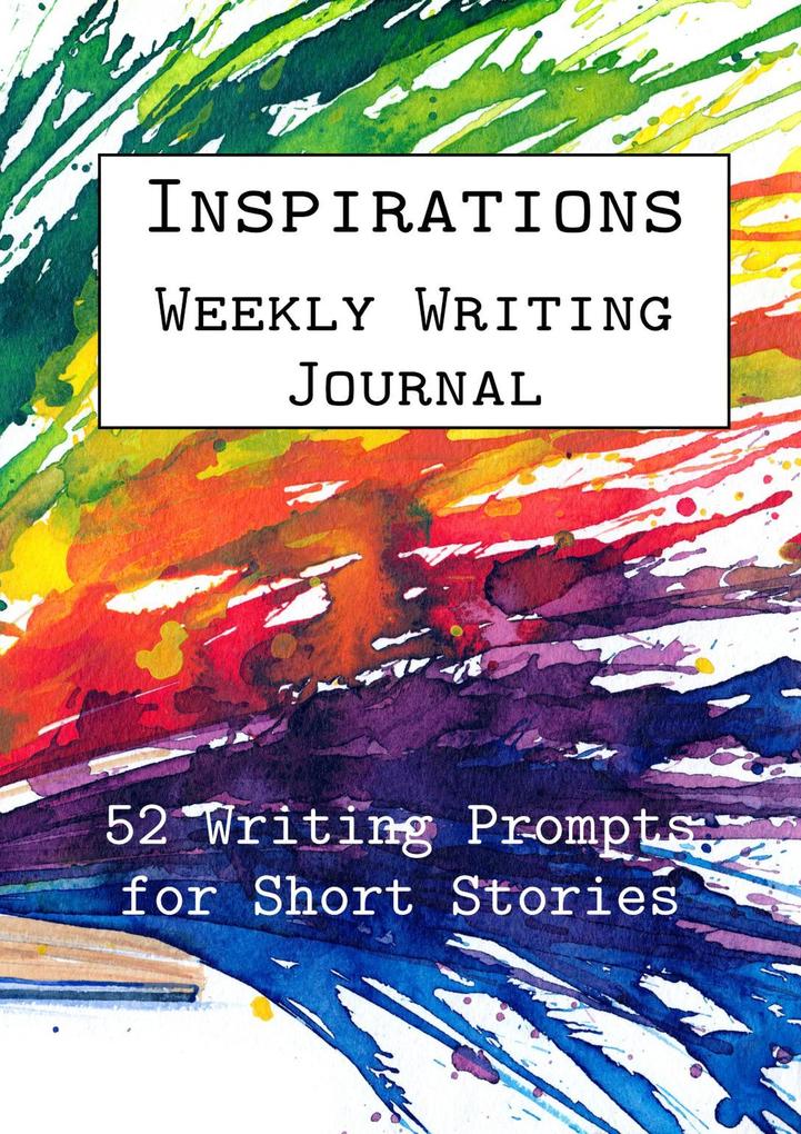 Inspirations Weekly Writing Journal: 52 Writing Prompts for Short Stories (English Prompts #3)