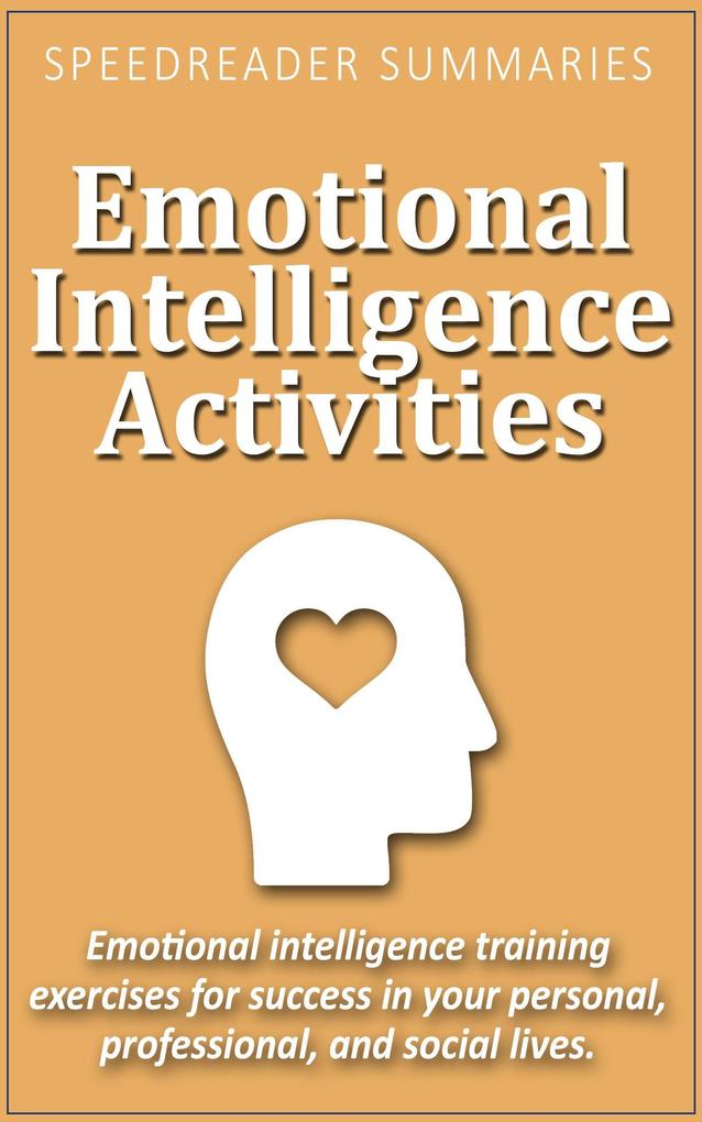 Emotional Intelligence Activities: Emotional Intelligence Training Exercises for Success in Your Personal Professional and Social Lives