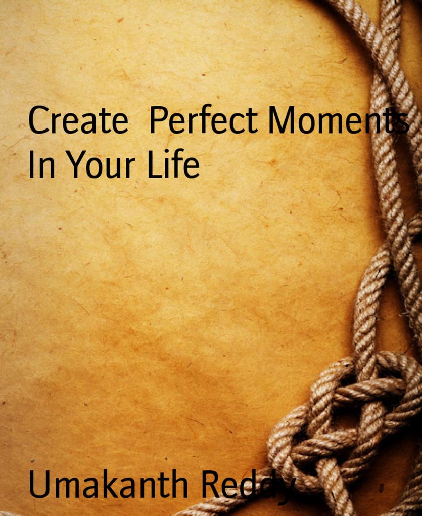 Create Perfect Moments In Your Life
