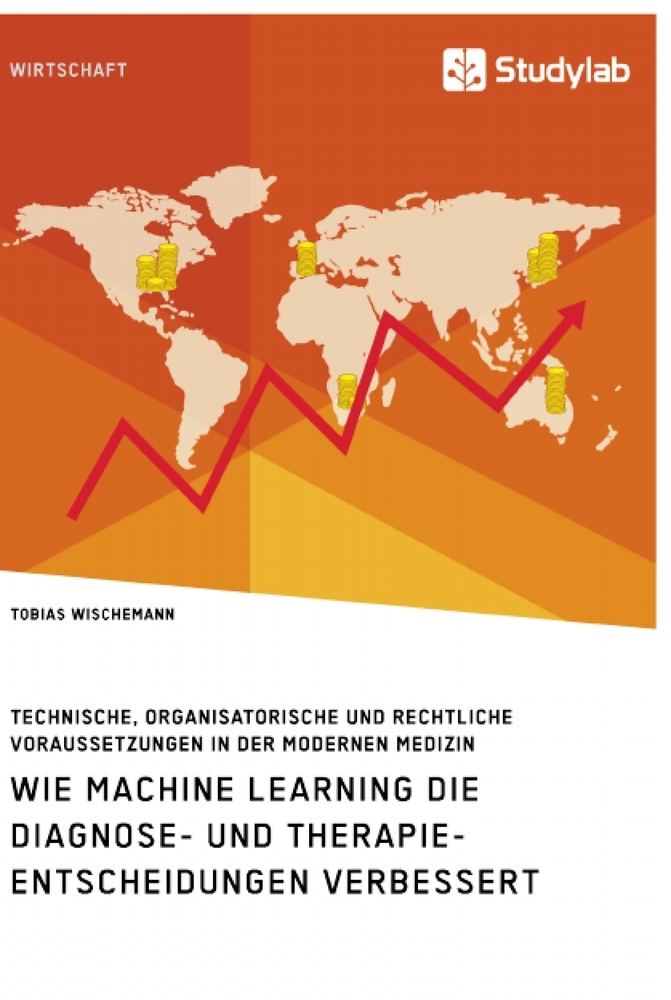 Wie Machine Learning die Diagnose- und Therapieentscheidungen verbessert. Technische organisatorische und rechtliche Voraussetzungen in der modernen Medizin