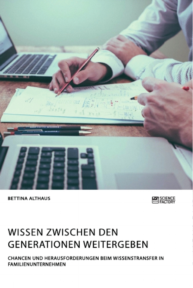 Wissen zwischen den Generationen weitergeben. Chancen und Herausforderungen beim Wissenstransfer in Familienunternehmen