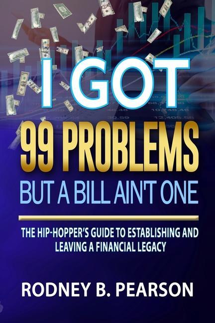 I Got 99 Problems But a Bill Ain‘t One: The Hip-Hopper‘s Guide to Establishing and Leaving a Financial Legacy