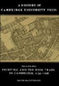 A History of Cambridge University Press: Volume 1 Printing and the Book Trade in Cambridge 1534-1698 - David Mckitterick