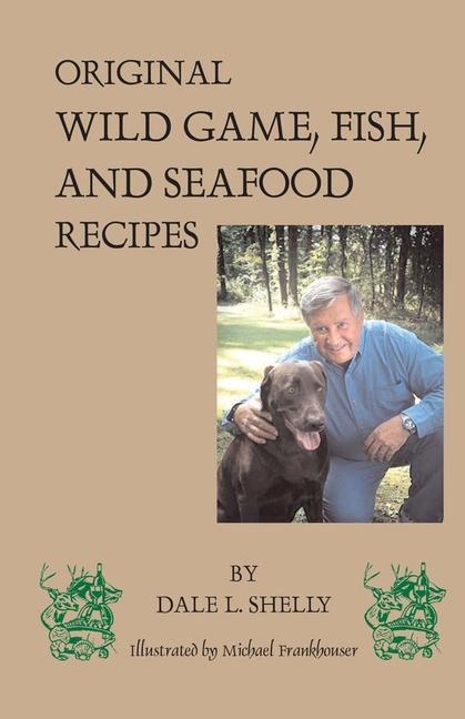 Dale‘s Cookbook: Original Wild Game Fish and Seafood Recipes