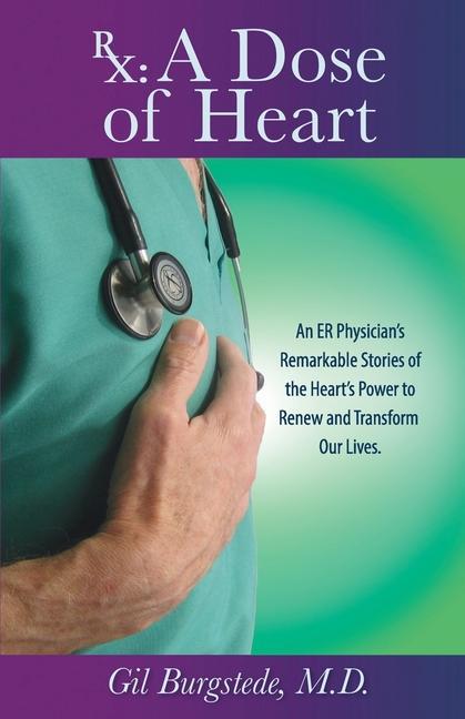 Rx: A Dose of Heart: An ER Physician‘s Remarkable Stories of the Heart‘s Power to Renew and Transform Our Lives.
