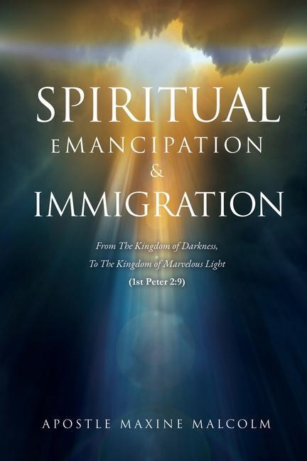 Spiritual Emancipation & Immigration: From The Kingdom of Darkness To The Kingdom of Marvelous Light (1st Peter 2:9)