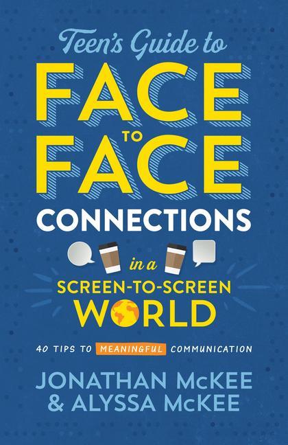 The Teen‘s Guide to Face-To-Face Connections in a Screen-To-Screen World: 40 Tips to Meaningful Communication