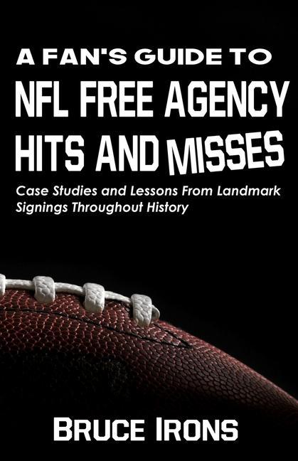 A Fan‘s Guide To NFL Free Agency Hits And Misses: Case Studies and Lessons From Landmark Signings Throughout History