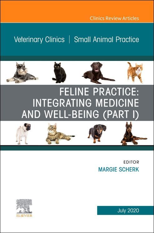 Feline Practice: Integrating Medicine and Well-Being (Part I) an Issue of Veterinary Clinics of North America: Small Animal Practice