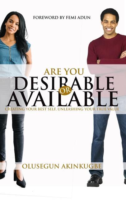 Are You Desirable or Available: Creating Your Best Self Unleashing Your True Value