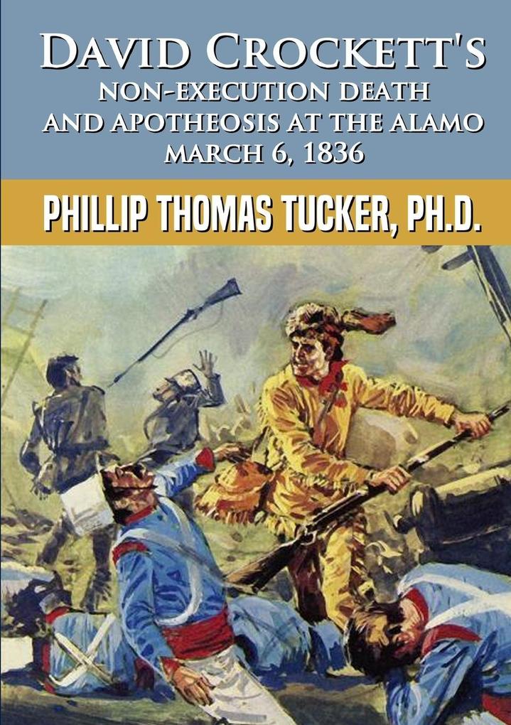 David Crockett‘s Non-Execution Death and Apotheosis at the Alamo March 6 1836