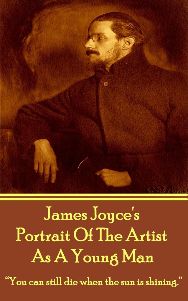 James Joyce‘s The Portrait Of The Artist As A Young Man: You can still die when the sun is shining.
