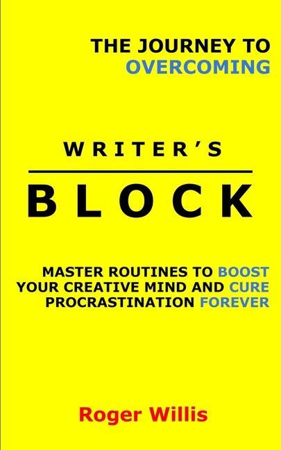 The Journey to Overcoming Writer‘s Block: Master Routines to Boost Your Creative Mind and Cure Procrastination Forever